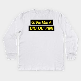 Give me a Big Ol' Pin shirt Kids Long Sleeve T-Shirt